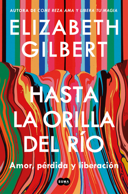 Hasta La Orilla del Río / All the Way to the River - Elizabeth Gilbert