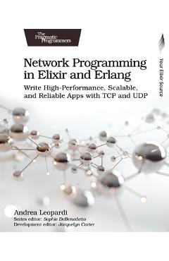 Coperta cărții 'Network Programming in Elixir and ERLANG: Write High-Performance, Scalable, and Reliable Apps with TCP and Udp - Andrea'