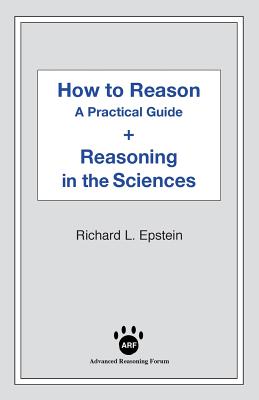 How to Reason + Reasoning in the Sciences - Richard L. Epstein