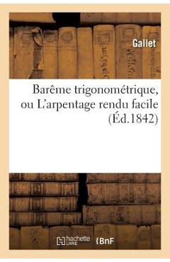 Poza produsului Barême Trigonométrique, Ou l'Arpentage Rendu Facile: Suivi Du Guide Indispensable de l'Arpenteur - 
