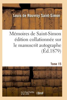 Mémoires de Saint-Simon Édition Collationnée Sur Le Manuscrit Autographe Tome 15 -