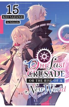 Our Last Crusade or the Rise of a New World, Vol. 15 (Light Novel)