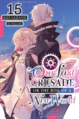 Our Last Crusade or the Rise of a New World, Vol. 15 (Light Novel) - Kei Sazane