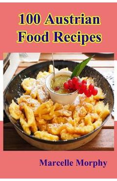 Poza produsului 100 Austrian Food Recipes - Marcelle Morphy