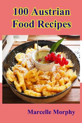 100 Austrian Food Recipes - Marcelle Morphy
