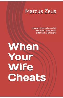 Poza produsului When Your Wife Cheats: Lessons learned on what to do and how to act after the nightmare. - Marcus Zeus