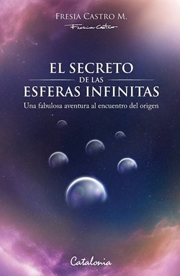 El secreto de las esferas infinitas - Fresia Castro