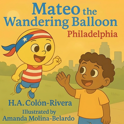 Mateo the Wandering Balloon: Philadelphia - Hector A. Colon-rivera