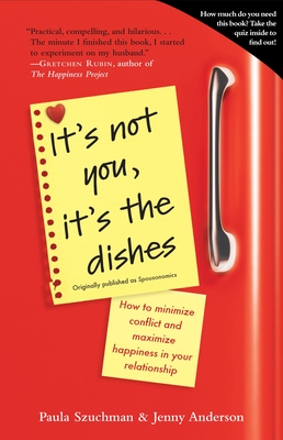 It's Not You, It's the Dishes (originally published as Spousonomics): How to Minimize Conflict and Maximize Happiness in Your Relationship - Paula Szuchman
