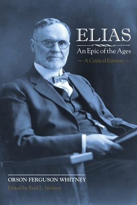 Elias-An Epic of the Ages: A Critical Edition - Orson Ferguson Whitney