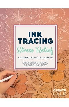 Coperta cărții 'Ink Tracing Stress Relief Coloring Book for Adults - Create Calm'