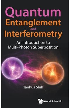 Poza produsului Quantum Entanglement and Interferometry: An Introduction to Multi-Photon Superposition - Yanhua Shih