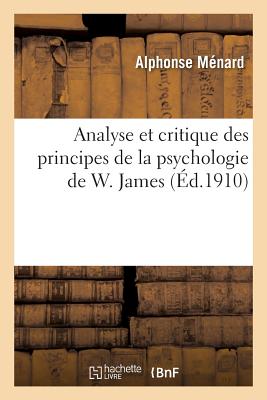 Analyse Et Critique Des Principes de la Psychologie de W. James: Thèse Pour Le Doctorat Ès Lettres - Alphonse Ménard