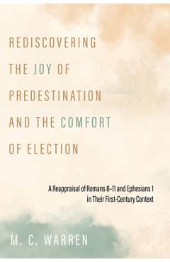 Coperta cărții 'Rediscovering the Joy of Predestination and the Comfort of Election: A Reappraisal of Romans 8-11 and Ephesians 1 in'