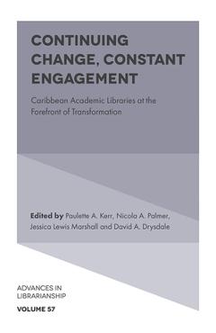 Poza produsului Continuing Change, Constant Engagement: Caribbean Academic Libraries at the Forefront of Transformation - Paulette A. Kerr