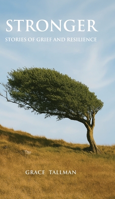 Stronger: Stories of Grief and Resilience - Grace Tallman