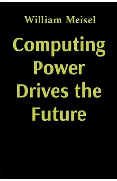 Coperta cărții 'Computing Power Drives the Future - William Meisel'