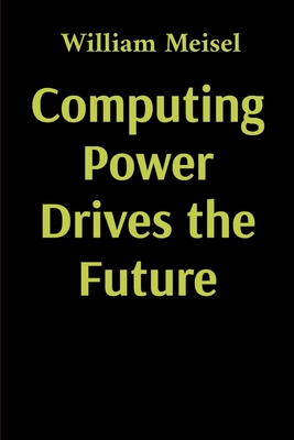 Computing Power Drives the Future - William Meisel