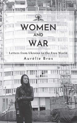 Women and War (English Edition): Letters from Ukraine to the Free World - Aurélie Bros
