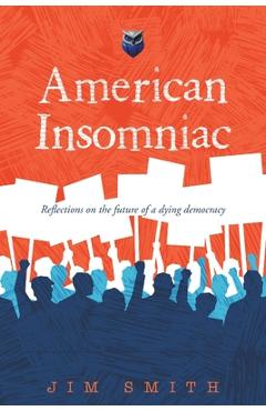 Poza produsului American Insomniac: Reflections on the future of a dying democracy - Jim Smith