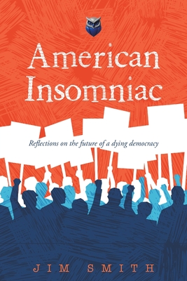 American Insomniac: Reflections on the future of a dying democracy - Jim Smith