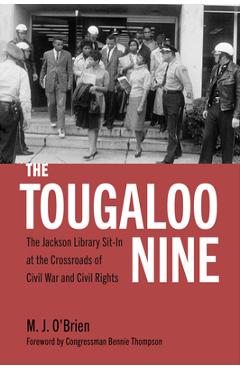 Poza produsului The Tougaloo Nine: The Jackson Library Sit-In at the Crossroads of Civil War and Civil Rights - M. J. O'brien