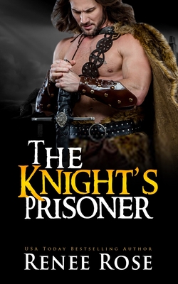 The Knight's Prisoner: A Medieval Romance - Renee Rose