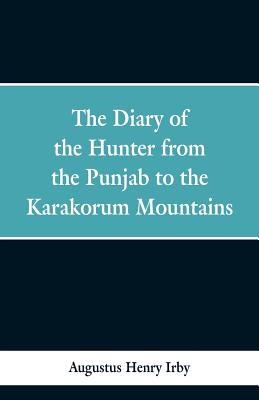 The diary of a hunter from the Punjab to the Karakorum mountains - Augustus Henry Irby