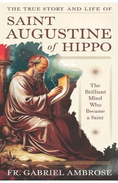 Poza produsului The True Story and Life of Saint Augustine of Hippo: The Brilliant Mind Who Became a Saint - Gabriel Ambrose