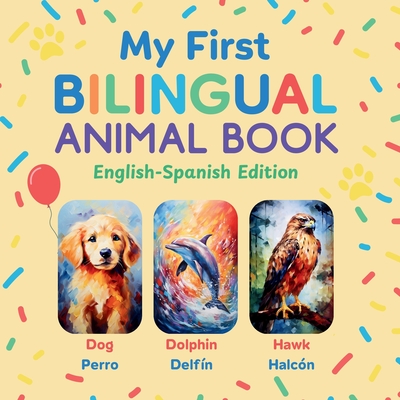 My First Bilingual Animal Book: English-Spanish Edition - A Colorful Gift for Toddlers, Kids & ESL Learners - Javier Sanz