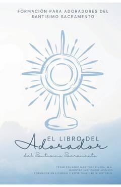 Poza produsului El Libro del Adorador del Santísimo Sacramento: Formación para Adoradores del Santísimo Sacramento - César Eduardo Martinez Rivera