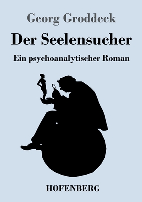 Der Seelensucher: Ein psychoanalytischer Roman - Georg Groddeck