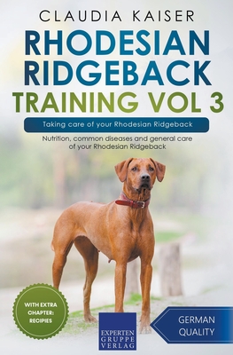 Rhodesian Ridgeback Training Vol 3 - Taking care of your Rhodesian Ridgeback: Nutrition, common diseases and general care of your Rhodesian Ridgeback - Claudia Kaiser