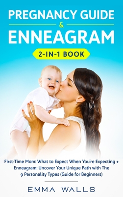 Pregnancy Guide and Enneagram 2-in-1 Book: First-Time Mom: What to Expect When You're Expecting + Enneagram: Uncover Your Unique Path with The 9 Perso - Emma Walls