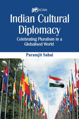 Indian Cultural Diplomacy: Celebrating Pluralism in a Globalised World - Paramjit Sahay