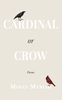 Cardinal or Crow: Poems - Molly Myriah