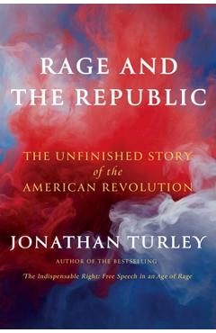 Coperta cărții 'Rage and the Republic: The Unfinished Story of the American Revolution - Jonathan Turley'