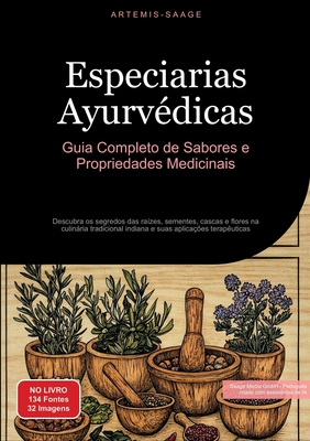 Especiarias Ayurvédicas: Guia Completo de Sabores e Propriedades Medicinais: Descubra os segredos das raízes, sementes, cascas e flores na culinária t -