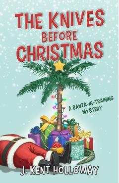 The Knives Before Christmas: A Santa-In-Training Mystery - Kent Holloway