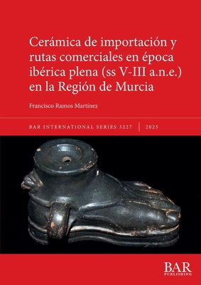 Cerámica de importación y rutas comerciales en época ibérica plena (ss V-III a.n.e.) en la Región de Murcia - Francisco Ramos Martínez