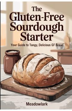 Poza produsului The Gluten-Free Sourdough Starter: Your Guide to Tangy, Delicious GF Bread - 