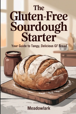 The Gluten-Free Sourdough Starter: Your Guide to Tangy, Delicious GF Bread -