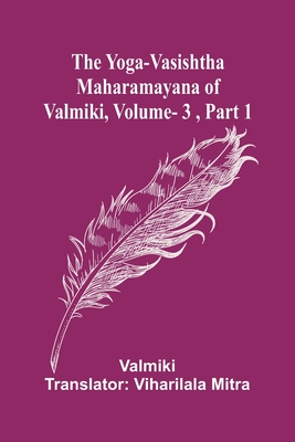 The Yoga-Vasishtha Maharamayana of Valmiki, Vol. 3, Part 1 -