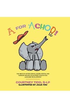 Coperta cărții 'A for Achoo!: The ABCs of action words, sound words, and nursery rhymes to support speech and language development -'