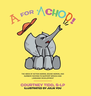 A for Achoo!: The ABCs of action words, sound words, and nursery rhymes to support speech and language development - S-lp Courtney Tidd