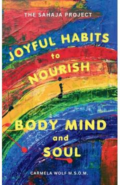 Poza produsului Joyful Habits to Nourish Body, Mind, and Soul: The Sahaja Project - Carmela Wolf Msom