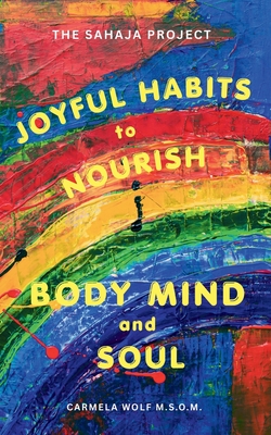 Joyful Habits to Nourish Body, Mind, and Soul: The Sahaja Project - Carmela Wolf Msom