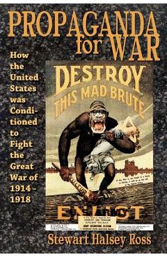 Coperta cărții 'Propaganda for War: How the United States Was Conditioned to Fight the Great War of 1914-1918 - Stewart Halsey Ross'