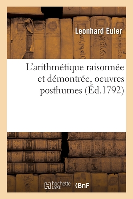 L'Arithmétique Raisonnée Et Démontrée, Oeuvres Posthumes - Leonhard Euler