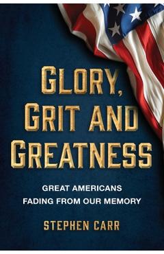 Poza produsului Glory, Grit and Greatness: Great Americans Fading from Our Memory - Stephen Carr